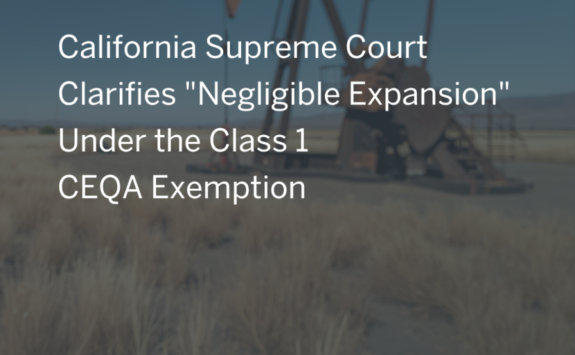 California Supreme Court Clarifies “Negligible Expansion” ﻿﻿Under the Class 1 CEQA Exemption